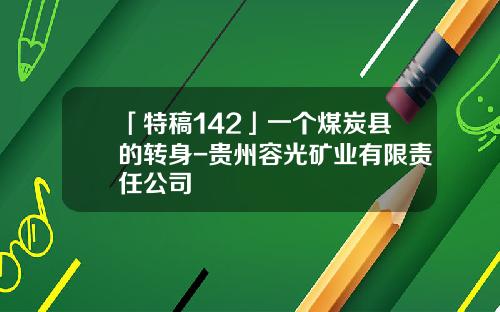「特稿142」一个煤炭县的转身-贵州容光矿业有限责任公司