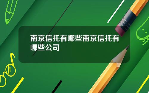 南京信托有哪些南京信托有哪些公司