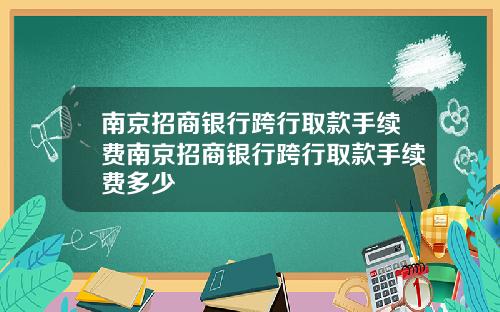 南京招商银行跨行取款手续费南京招商银行跨行取款手续费多少