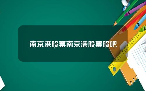 南京港股票南京港股票股吧