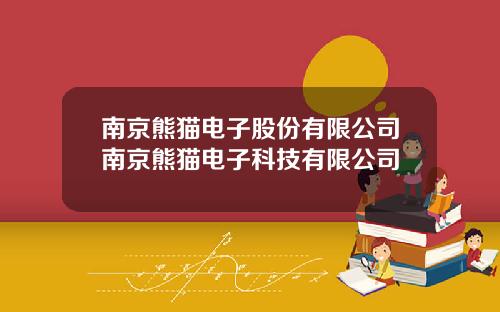 南京熊猫电子股份有限公司南京熊猫电子科技有限公司