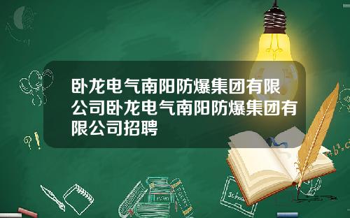 卧龙电气南阳防爆集团有限公司卧龙电气南阳防爆集团有限公司招聘