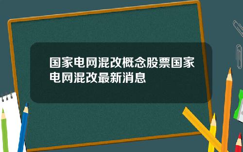 国家电网混改概念股票国家电网混改最新消息