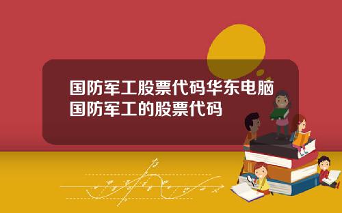 国防军工股票代码华东电脑国防军工的股票代码