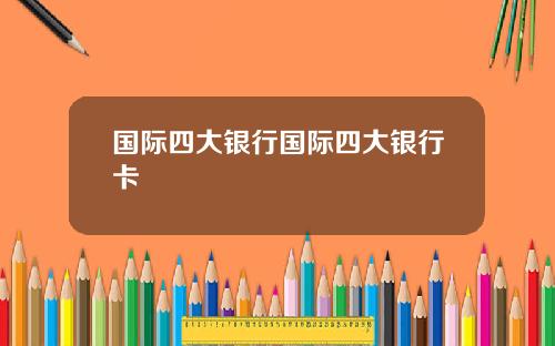 国际四大银行国际四大银行卡