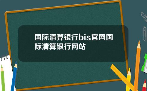 国际清算银行bis官网国际清算银行网站