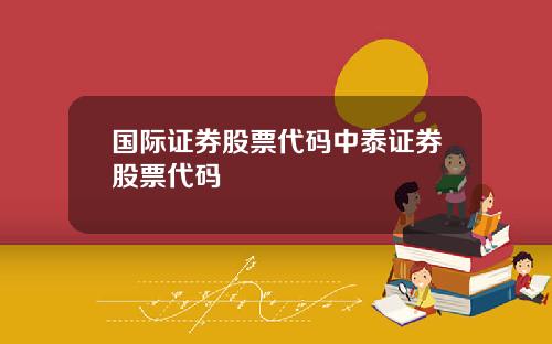 国际证券股票代码中泰证券股票代码