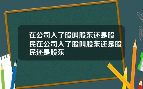 在公司入了股叫股东还是股民在公司入了股叫股东还是股民还是股东