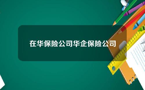 在华保险公司华企保险公司