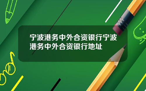 宁波港务中外合资银行宁波港务中外合资银行地址