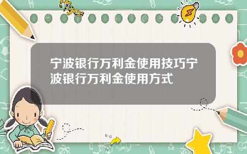 宁波银行万利金使用技巧宁波银行万利金使用方式