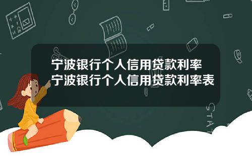 宁波银行个人信用贷款利率宁波银行个人信用贷款利率表
