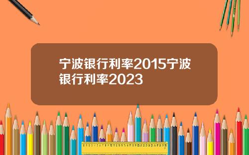 宁波银行利率2015宁波银行利率2023