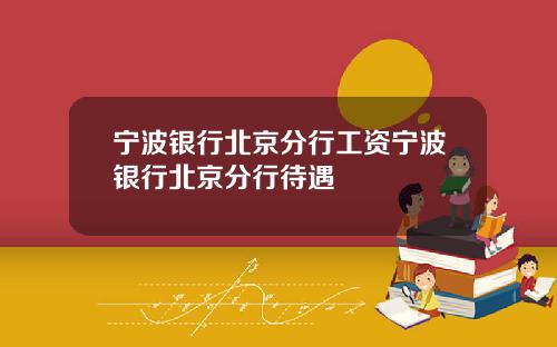 宁波银行北京分行工资宁波银行北京分行待遇
