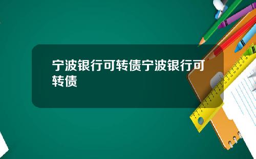 宁波银行可转债宁波银行可转债