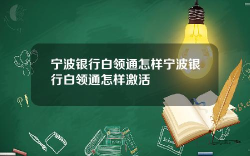 宁波银行白领通怎样宁波银行白领通怎样激活