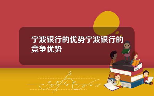 宁波银行的优势宁波银行的竞争优势