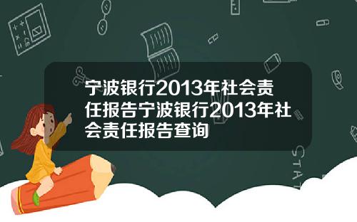 宁波银行2013年社会责任报告宁波银行2013年社会责任报告查询