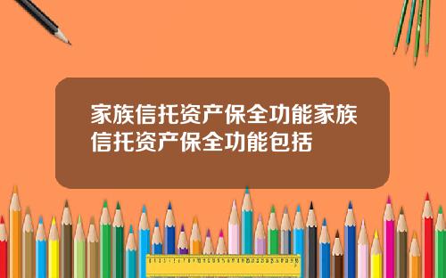 家族信托资产保全功能家族信托资产保全功能包括