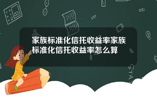家族标准化信托收益率家族标准化信托收益率怎么算