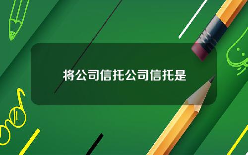 将公司信托公司信托是