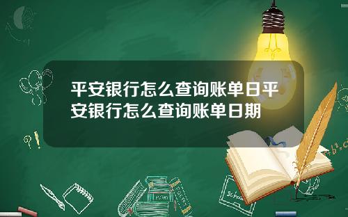 平安银行怎么查询账单日平安银行怎么查询账单日期