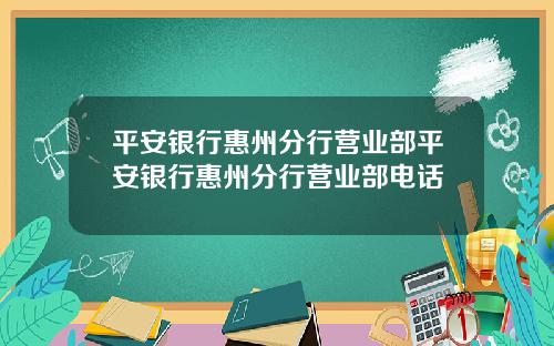 平安银行惠州分行营业部平安银行惠州分行营业部电话