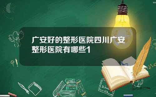 广安好的整形医院四川广安整形医院有哪些1