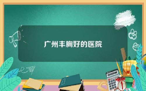 广州丰胸好的医院