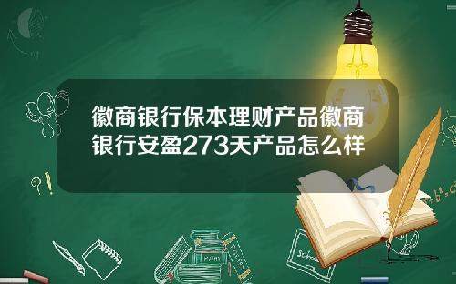徽商银行保本理财产品徽商银行安盈273天产品怎么样