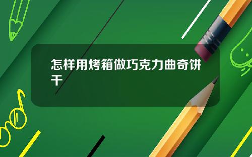 怎样用烤箱做巧克力曲奇饼干