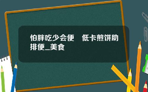 怕胖吃少会便祕低卡煎饼助排便_美食
