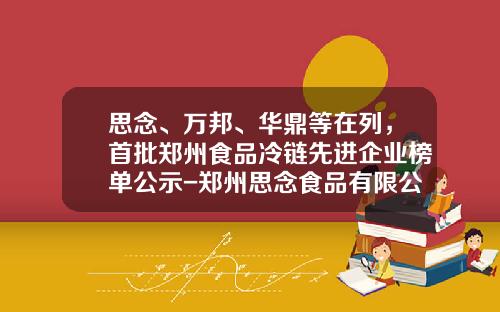 思念、万邦、华鼎等在列，首批郑州食品冷链先进企业榜单公示-郑州思念食品有限公司价值多少钱