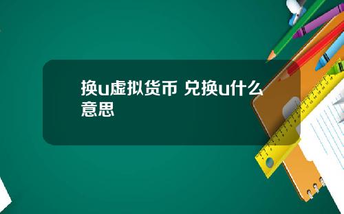 换u虚拟货币 兑换u什么意思