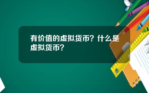 有价值的虚拟货币？什么是虚拟货币？