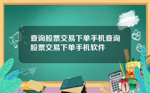 查询股票交易下单手机查询股票交易下单手机软件