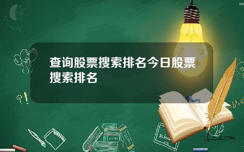查询股票搜索排名今日股票搜索排名