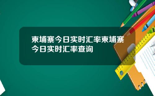 柬埔寨今日实时汇率柬埔寨今日实时汇率查询