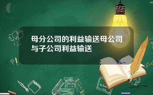 母分公司的利益输送母公司与子公司利益输送