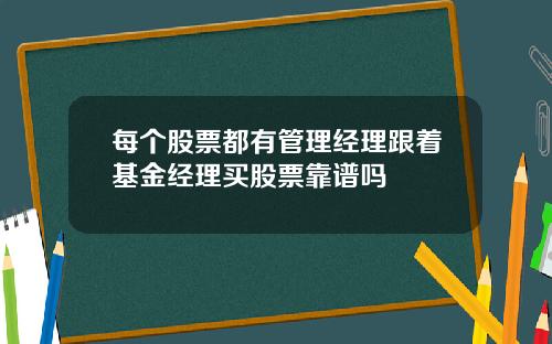 每个股票都有管理经理跟着基金经理买股票靠谱吗
