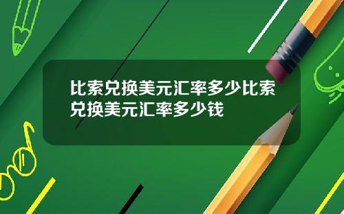 比索兑换美元汇率多少比索兑换美元汇率多少钱