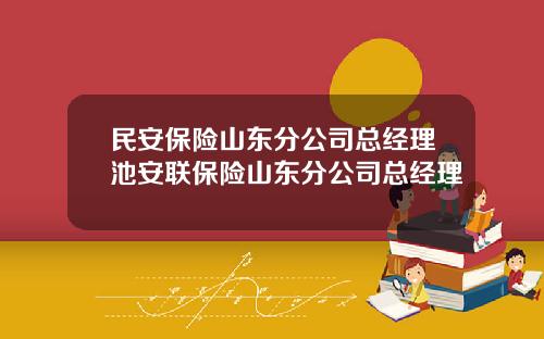 民安保险山东分公司总经理池安联保险山东分公司总经理