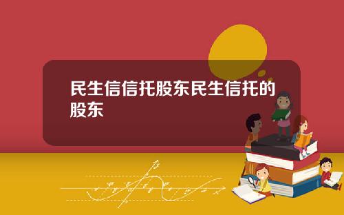 民生信信托股东民生信托的股东