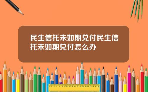 民生信托未如期兑付民生信托未如期兑付怎么办