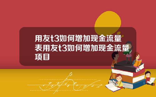用友t3如何增加现金流量表用友t3如何增加现金流量项目