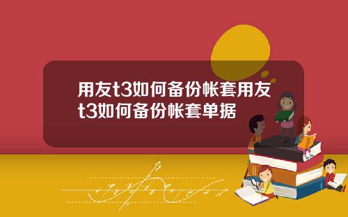 用友t3如何备份帐套用友t3如何备份帐套单据