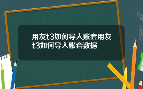 用友t3如何导入账套用友t3如何导入账套数据