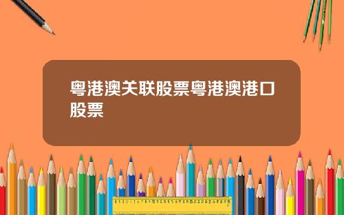 粤港澳关联股票粤港澳港口股票