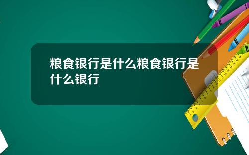 粮食银行是什么粮食银行是什么银行