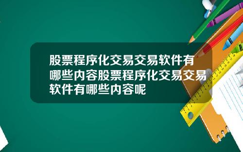 股票程序化交易交易软件有哪些内容股票程序化交易交易软件有哪些内容呢